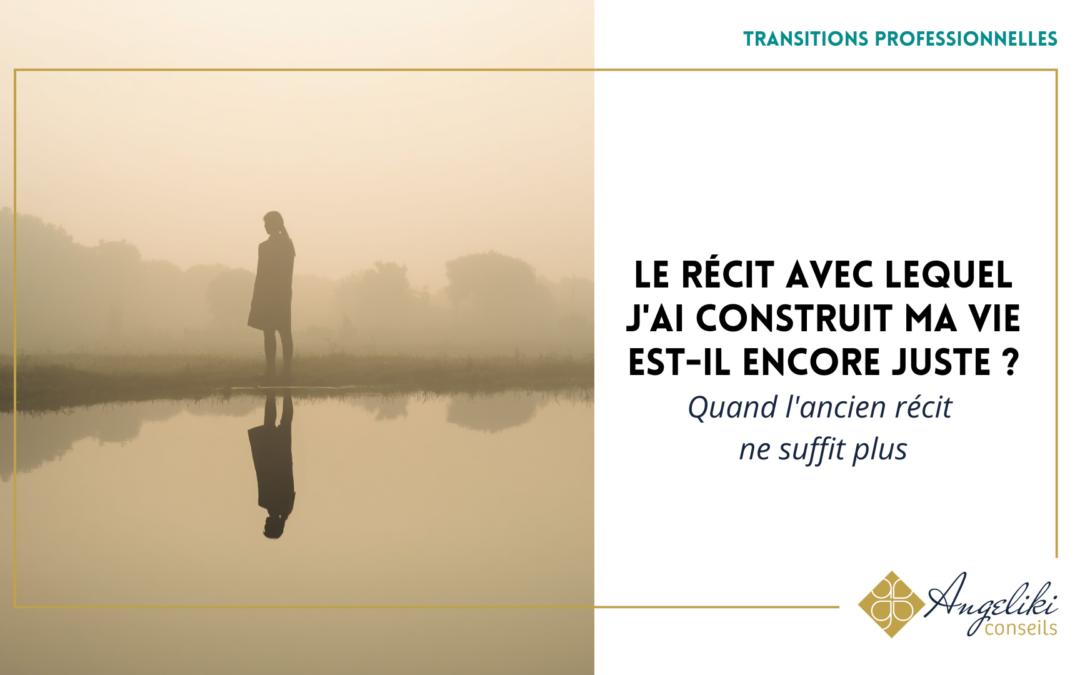 Le récit avec lequel j&rsquo;ai construit ma vie est-il encore juste ?